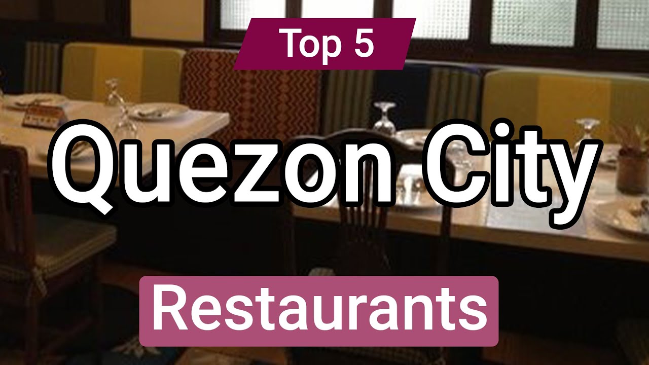 Top 5 Restaurants to Visit in Quezon City | Philippines - English