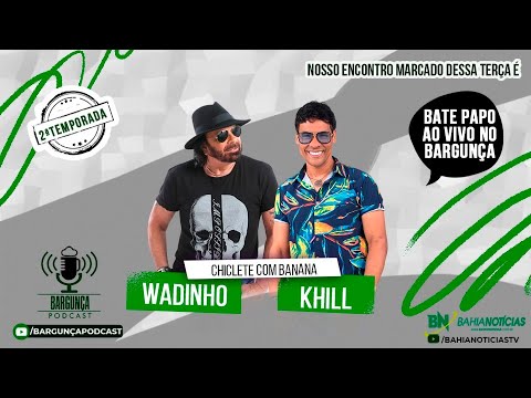 Bargunça Podcast - Chiclete com Banana (Wadinho e Khill)