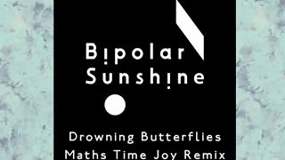 Bipolar Sunshine - Drowning Butterflies (Maths Time Joy Remix)