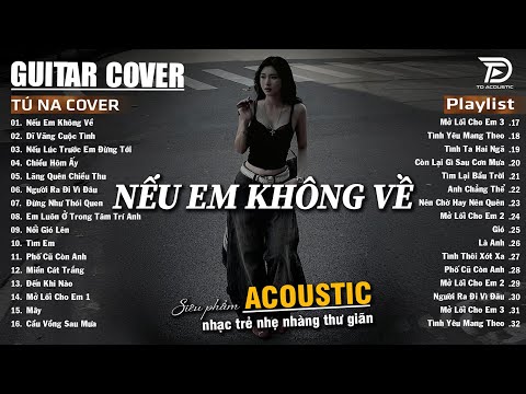 Những Bản Acoustic Nhẹ Nhàng Thư Giãn | Tú Na Cover - Nếu Em Không Về, Lãng Quên Chiều Thu, Gió