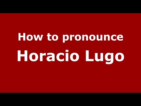 How to pronounce Horacio Lugo (Spanish/Argentina) - PronounceNames.com