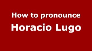 How to pronounce Horacio Lugo