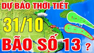 Dự báo thời tiết hôm nay và ngày mai 31/10 | Tin Bão Số 13 | Dự báo thời tiết 3 ngày tới