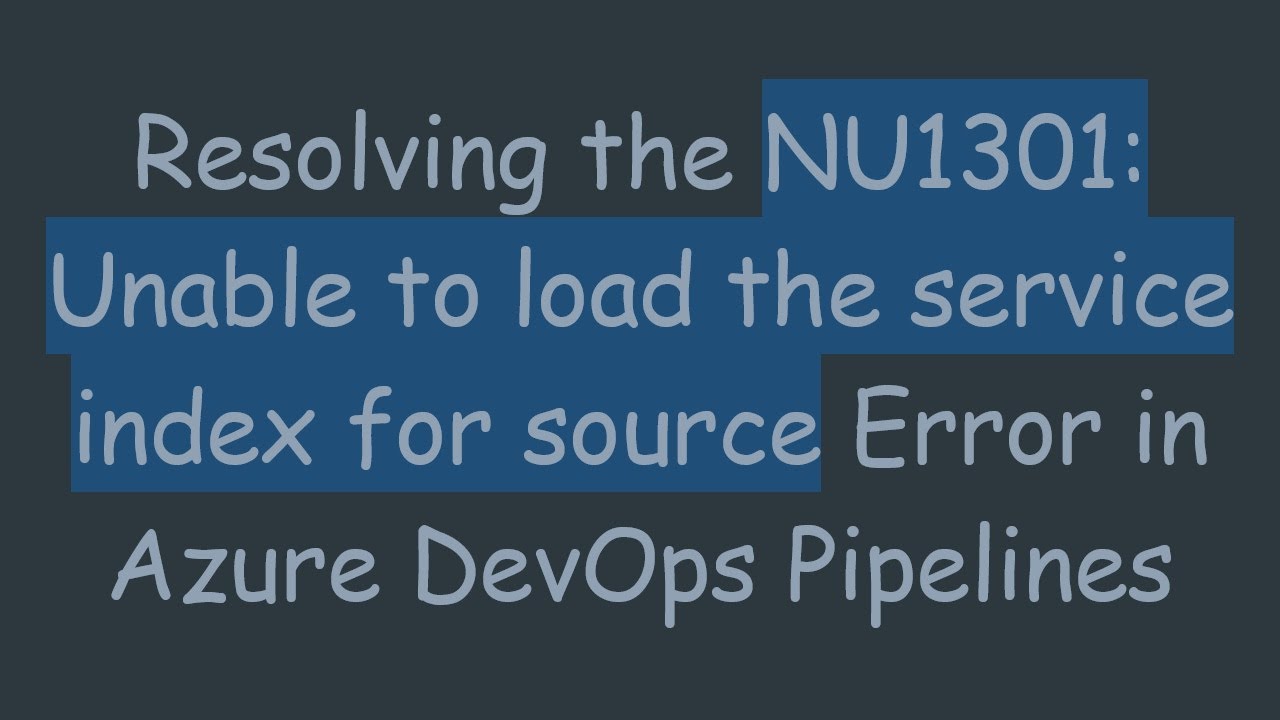 Resolving the NU1301: Unable to load the service index for source Error in Azure DevOps Pipelines