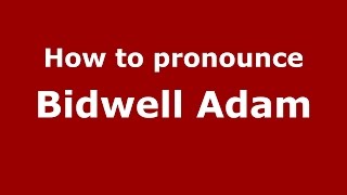 How to pronounce Bidwell Adam