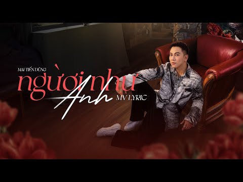 NGƯỜI NHƯ ANH | MAI TIẾN DŨNG | OFFICIAL MV LYRIC