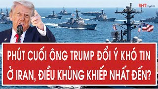 Vấn đề hôm nay 30/1: Phút cuối ông Trump đổi ý khó tin ở Iran, điều khủng khiếp nhất đến?