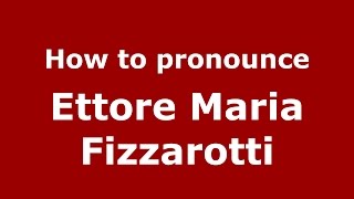 How to pronounce Ettore Maria Fizzarotti