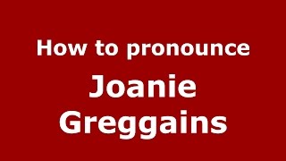 How to pronounce Joanie Greggains