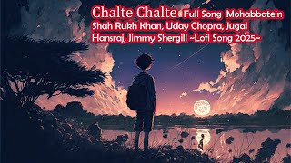 Download lagu Chalte Chalte LOFI Song Mohabbatein  Shah Rukh Khan, Uday Chopra, Jugal Hansraj, Jimmy Shergill mp3