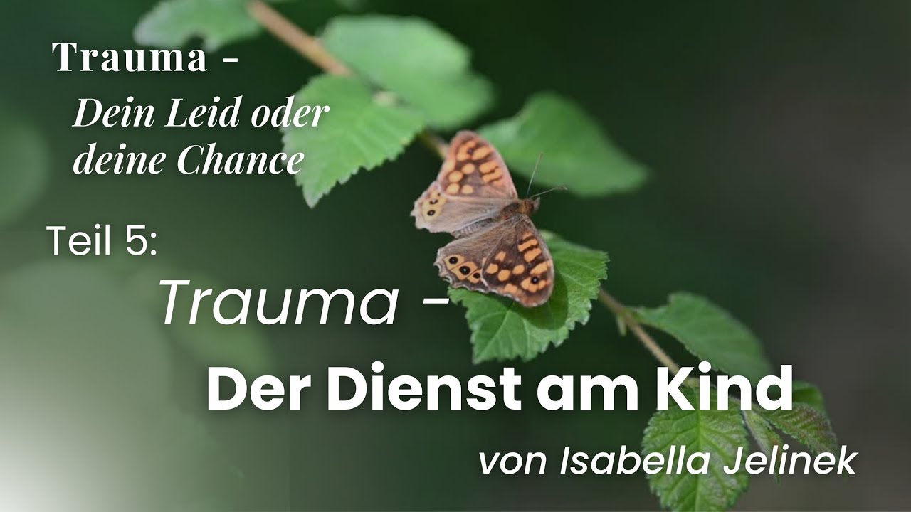 Der Dienst am Kind | "Trauma - Dein Leid oder deine Chance", Teil 5 | Isabella Jelinek