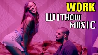 RIHANNA - Work ft. Drake (#WITHOUTMUSIC parody)