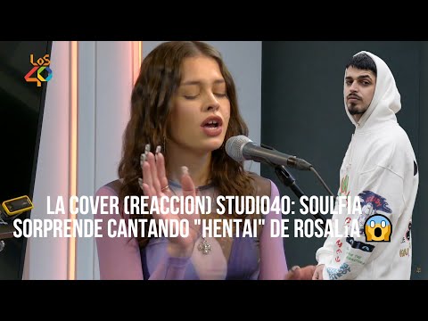LA COVER (REACCION) STUDIO40: Soulfia sorprende cantando "Hentai" de Rosalía😱