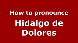 How to pronounce Hidalgo De Dolores