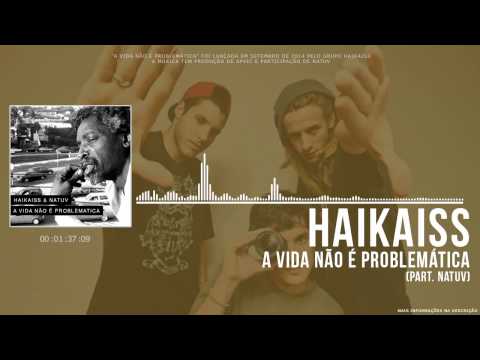 Haikaiss - A Vida Não é Problemática (Part. Natuv)