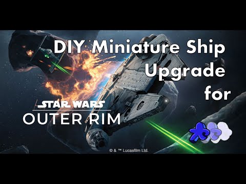 Star Wars Outer Rim | DIY Ship Miniatures Upgrade