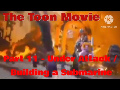 "The Toon Movie" Part 11 - Under Attack/ Building a Submarine
