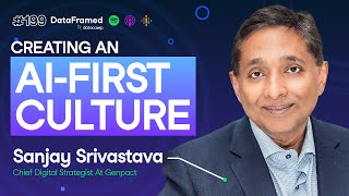 #199 Creating an AI-First Culture | Sanjay Srivastava, Chief Digital Strategist at Genpact