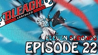 Bleach (S) Abridged Ep 22 - &quot;Eleven Seconds&quot;
