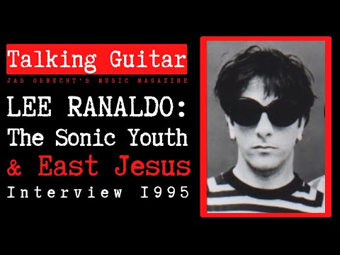 Lee Ranaldo: The 1995 "Sonic Youth" and "East Jesus" Interview