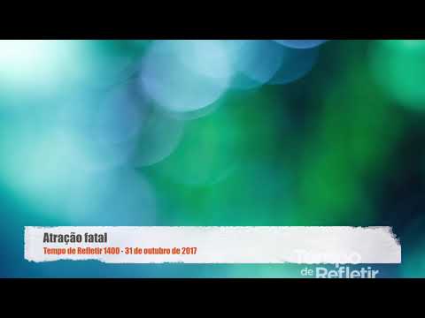 Tempo de Refletir 1400 - Atração fatal