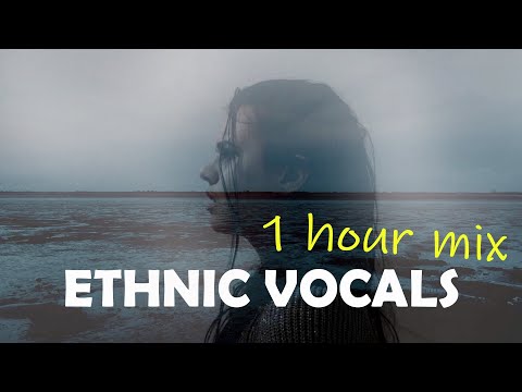 ★ [1 HOUR MIX] ★ SAD FEMALE ACAPELLA ETHNIC VOCALS ★  ETHNIC AMBIENT MERMAIDS ANCIENT CHANTS