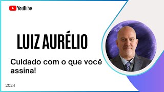 Luiz Aurélio - Cuidado com o que você assina e não desista fácil dos seus relacionamentos.