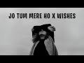 Jo Tum Mere Ho X Wishes Remix After Hourmusic Jo Tum Mere Ho X Wishes Full Song