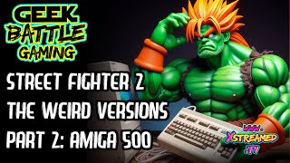 Street Fighter 2 |  The Weird Versions | Commodore Amiga 500 | Part 2 Deep Dive of Capcom Fighting