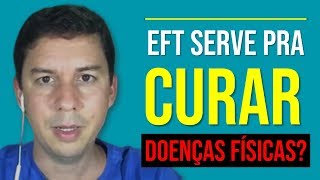 EFT Serve Pra Curar Doenças Físicas?