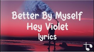 Lyrics —  Better By Myself — Hey Violet