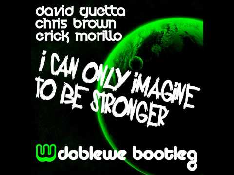 David Guetta &. Chris Brown vs. Erick Morillo - I can Only Imagine To Be Stronger (DoubleWe Booty)