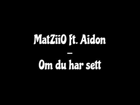 MatZiiO ft. Aidon - Om du har sett