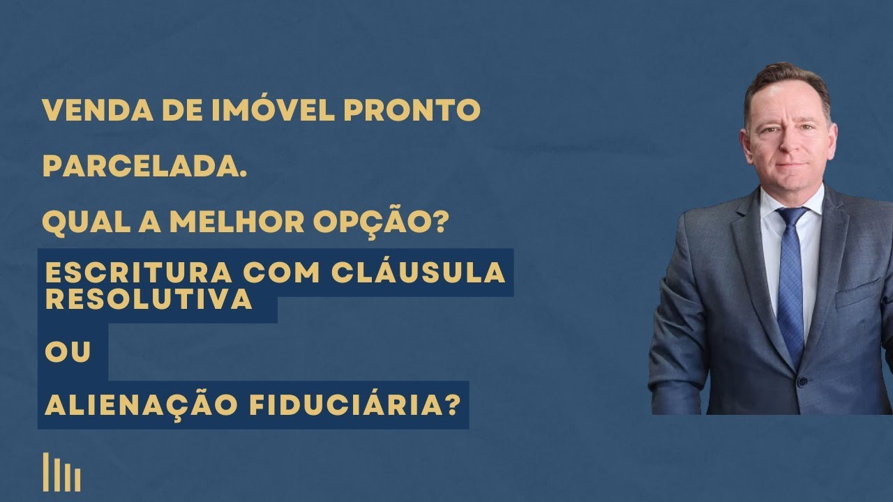 Venda parcelada de imóvel. É melhor a escritura com cláusula resolutiva ou alienação fiduciária?