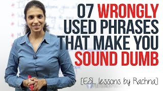 07 wrongly used phrases that make you sound dumb. (Spoken English Lessons for Beginner &amp; Advanced)