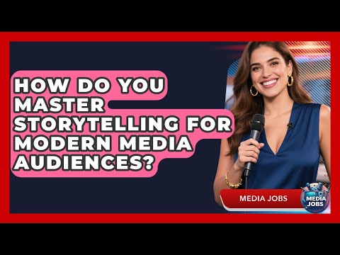 How Do You Master Storytelling For Modern Media Audiences? - Media Jobs