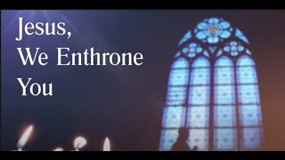 Jesus, We Enthrone You (with lyrics)
