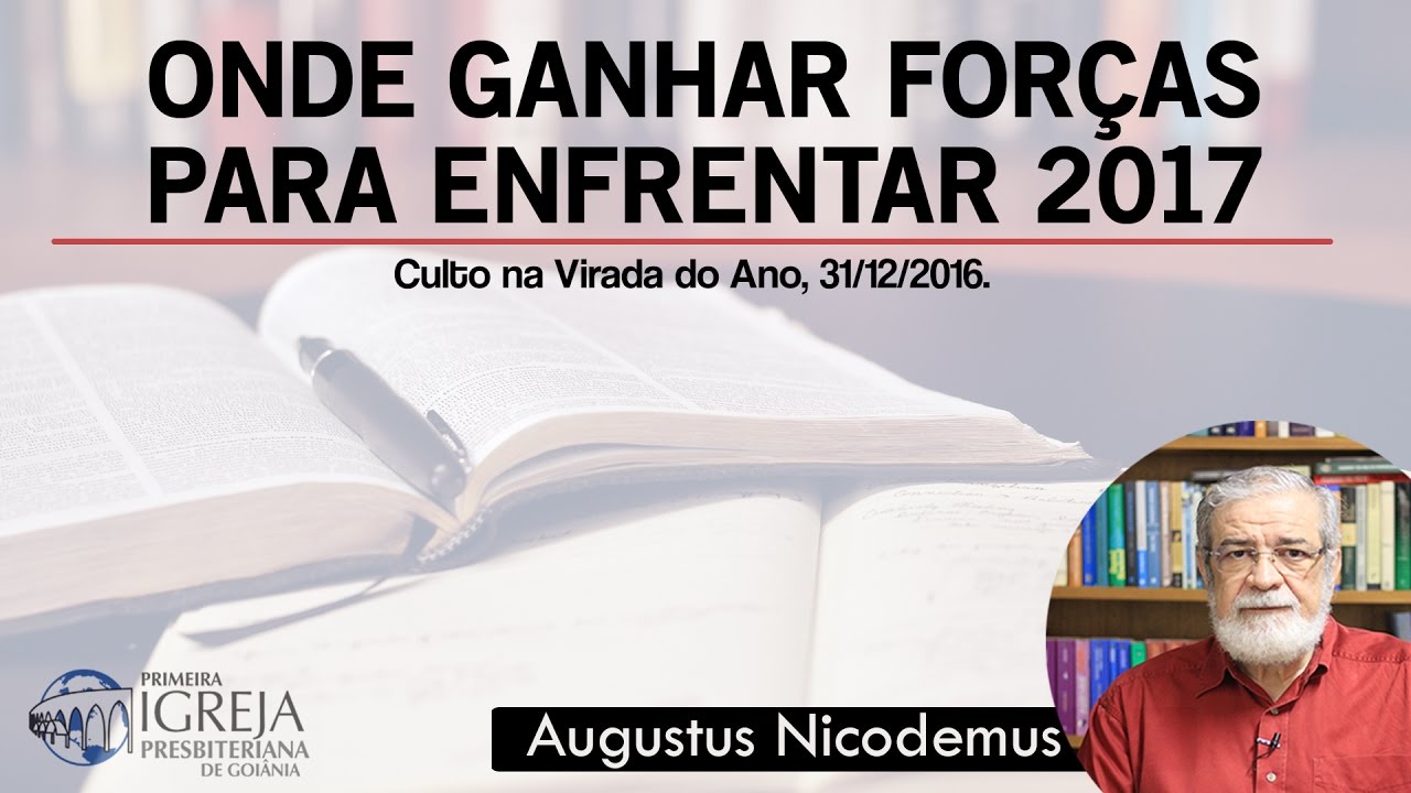 Onde Ganhar Forças para Enfrentar 2017 | Rev. Augustus Nicodemus