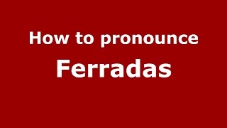 How to pronounce Ferradas