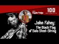 John Fahey: The Black Flag of Solo Steel-String with Hayden Pedigo | 100 Guitarists Podcast