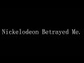 Nickelodeon Betrayed Me