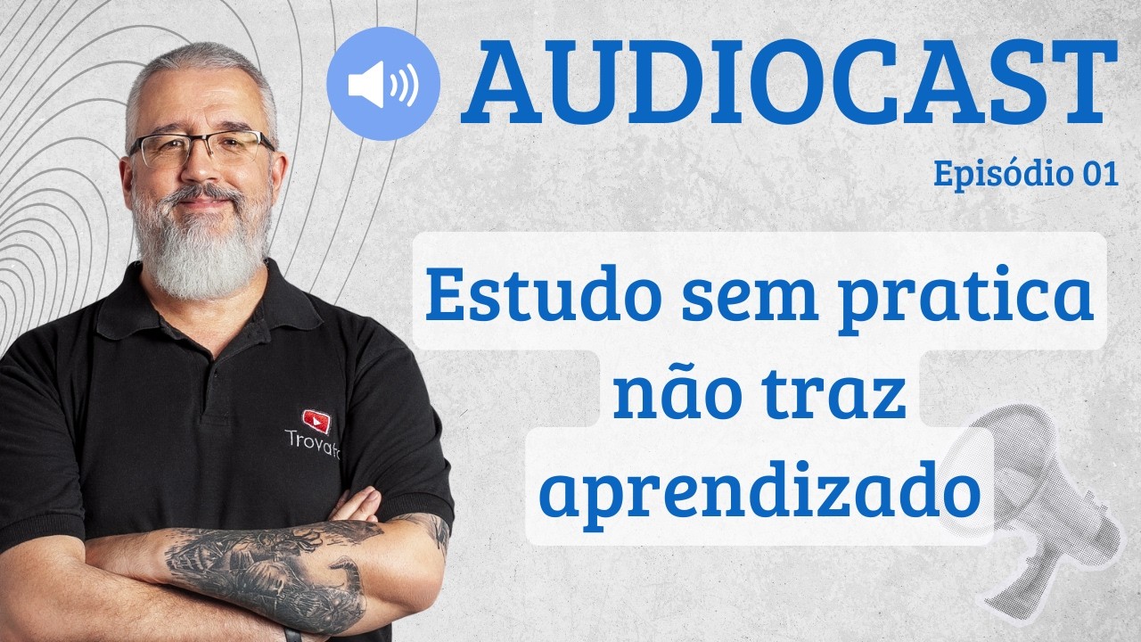 Estudo sem prática não gera aprendizado - [AUDIOCAST]  - 01