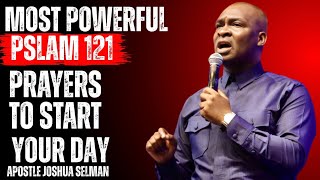 MOST POWERFUL PSALM 121 MORNINGPRAYER TO START YOUR DAY | APOSTLE JOSHUA SELMAN