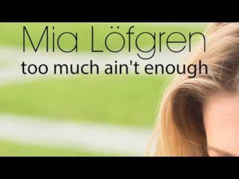 Mia Löfgren- Too much ain't enough