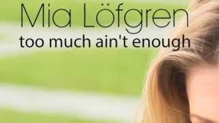 Mia Löfgren- Too much ain't enough