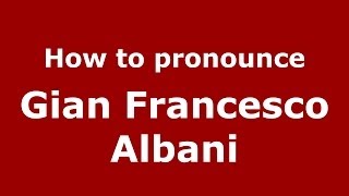 How to pronounce Gian Francesco Albani