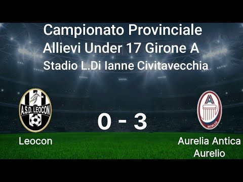 Leocon - Aurelia Antica Aurelio Campionato Provinciale Allievi Under 17 Girone A Highlights 
