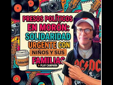 Presos políticos en Morón: Solidaridad urgente con las familias