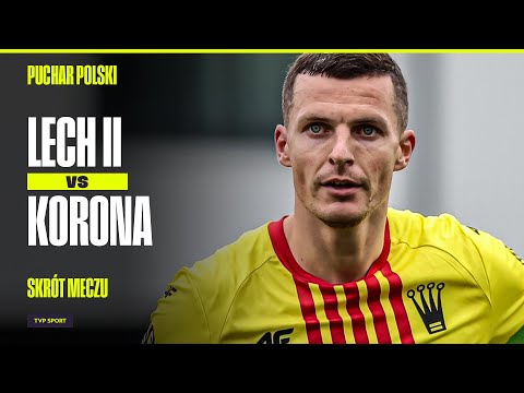 SKRÓT: LECH II POZNAŃ - KORONA KIELCE, MOCNE ZDERZENIE Z EKSTRAKLASĄ | PUCHAR POLSKI 2024/25