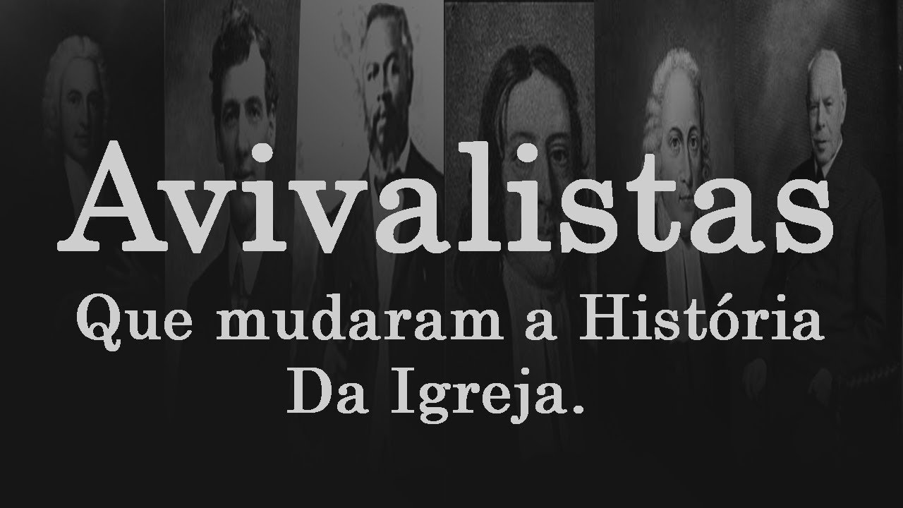 7 AVIVALISTAS QUE MUDARAM A HISTÓRIA DA IGREJA- Humberto Nascimento